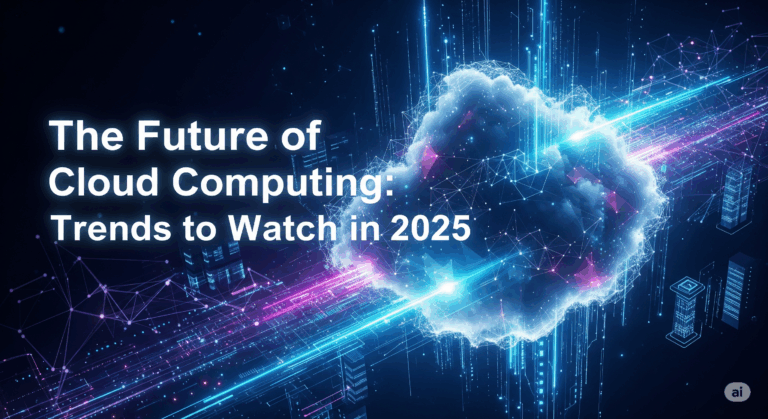 The Future of Cloud Computing: Trends to Watch in 2025